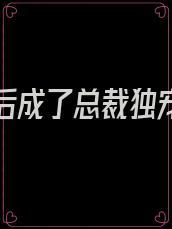 被出轨后成了总裁独宠 小说